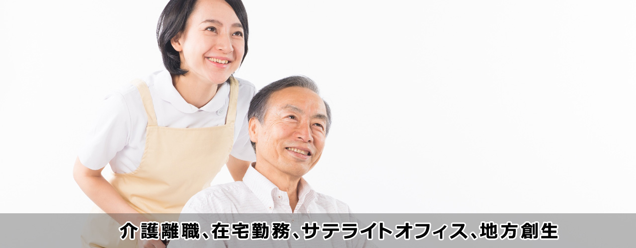 介護離職、在宅勤務、サテライトオフィス、地方創生